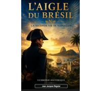 L'AIGLE DU BRÉSIL: La seconde vie de Napolélon