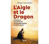 L'aigle Et Le Dragon - Démesure Européenne Et Mondialisation Au Xvie Siècle