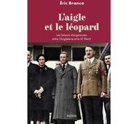 L'Aigle et le léopard - Les liaisons dangereuses entre l'Angleterre et le IIIe Reich Eric Branca (Auteur)