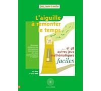 L'aiguille à remonter le temps...: Et 48 autres jeux mathématiques faciles