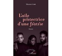 L'aile protectrice d'une fratrie Roman - Moussa Lome - L'harmattan - broché - Roman