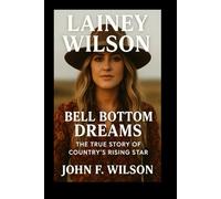 LAINEY WILSON: Bell Bottom Dreams - The True Story Of Country’s Rising Star