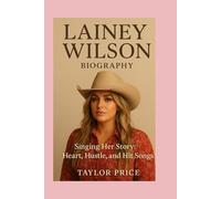 Lainey Wilson-Biography: Singing Her Story: Heart, Hustle, and Hit Songs