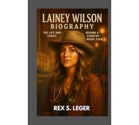 LAINEY WILSON BIOGRAPHY : THE LIFE AND LYRICS BEHIND A COUNTRY MUSIC STAR: FROM BARS AND DREAMS TO BILLBOARD GLORY