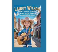 LAINEY WILSON: From a Small Town to Country Music Stardom (A Biography Book for Kids)