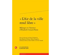 « L'Air de la ville rend libre » Mélanges en l'honneur d'Élisabeth Crouzet-Pavan - Collectif - Classiques Garnier - broché - Essai