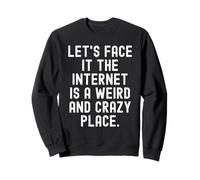 Laisse Face it Internet est Un Endroit étrange et Fou Clever Sweatshirt