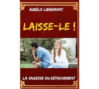 Laisse-le!: La Sagesse du Détachement