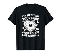 Laisse-Moi m'asseoir sur Ton Visage et Te glacer comme Un Beignet T-Shirt