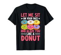 Laisse-moi m'asseoir sur ton visage et te glacer comme un beignet T-Shirt