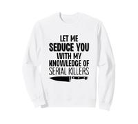 Laisse-Moi Te séduire avec ma Connaissance des tueurs en série drôles Sweatshirt