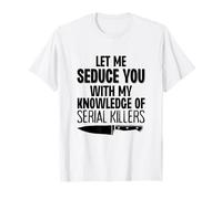 Laisse-Moi Te séduire avec ma Connaissance des tueurs en série drôles T-Shirt