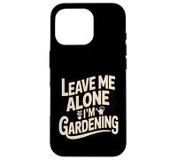 Laisse-Moi Tranquille, Je Jardine, Jardinier drôle Coque pour iPhone 16 Pro