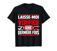 Laisse Moi Vérifier Une Dernière Fois Humour T-Shirt