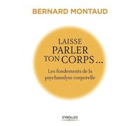 Laisse parler ton corps...: Les fondements de la psychanalyse corporelle