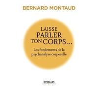 Laisse parler ton corps...: Les fondements de la psychanalyse corporelle