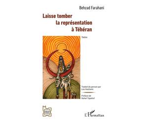 Laisse tomber la représentation à Téhéran - Behzad Farahani - L'harmattan - broché - Théâtre