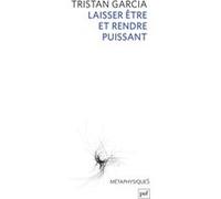 Laisser être et rendre puissant Tristan Garcia (Auteur)