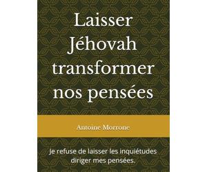 Laisser Jéhovah transformer nos pensées: Je refuse de laisser les inquiétudes diriger mes pensées.