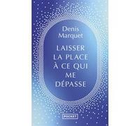 Laisser la place à ce qui me dépasse Denis Marquet (Auteur)