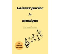 Laisser parler la musique: Mon carnet de partitions