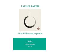 LAISSER PARTIR: Dire à Dieu sans se perdre.