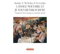 Laissez-Moi Faire Et Je Vous Rendrai Riche - Comment Le Pacte Bourgeois A Enrichi Le Monde
