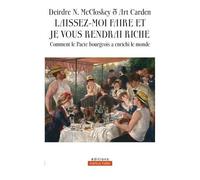 Laissez-Moi Faire Et Je Vous Rendrai Riche - Comment Le Pacte Bourgeois A Enrichi Le Monde