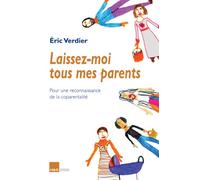 Laissez-moi tous mes parents : Pour une reconnaissance de la coparentalité