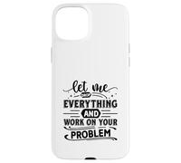Laissez-Moi Tout Laisser Tomber et Travailler sur Votre problème Funny Office Coque pour iPhone 15 Plus
