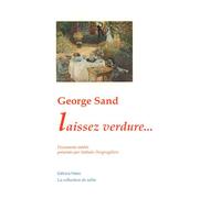 Laissez verdure... Les derniers jours de G. Sand ou la construction d'une légende. Documents inédits Les derniers jours de George Sand ou la construction d'une légende - Nathalie Desgrugillers - Paleo
