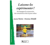 Laissons-Les Expérimenter ! - Accompagner La Construction Des Connaissances Chez Le Jeune Enfant