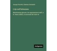 L'ajo nell'imbarazzo: Melodramma giocoso, da rappresentarsi nell'I. e R. Teatro Alfieri, il carnevale del 1839-40