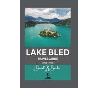 LAKE BLED TRAVEL GUIDE 2025-2026: Explore Slovenia’s Lake, Island, Castle, and Surrounding Region with Detailed Maps and Planning