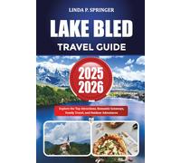 LAKE BLED TRAVEL GUIDE 2025-2026: Explore the Top Attractions, Romantic Getaways, Family Travel, and Outdoor Adventures