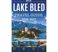 LAKE BLED TRAVEL GUIDE 2026-2027: Explore Slovenia’s Alpine Gem with Insider Tips, Must-See Sights, Walking Routes, Hidden Corners, Food Recommendations, and Memorable Experiences