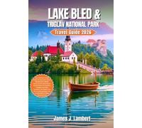 LAKE BLED & TRIGLAV NATIONAL PARK TRAVEL GUIDE 2026: Your Ultimate Insider Guide to Slovenia’s Alpine Wonderland: Hidden Gems, Scenic Adventures, Local Cuisine,for Families,Couples, and Solo Travelers