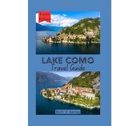 Lake Como Travel Guide 2024-2025: Your Ultimate Guide to Lake Como: Investigate Breathtaking Views, Romantic Retreats, Hidden Gems, Luxurious Stays, ... Secrets for an Unforgettable Adventure.