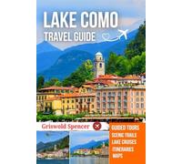 LAKE COMO TRAVEL GUIDE 2025-2026: Lakeside Villages, Elegant Villas, Alpine Views, Scenic Trails, Lake Cruises, and Italian Culture