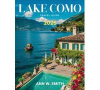 Lake Como Travel Guide 2025: A Traveler's Guide to the Region's Most Stunning Villas, Gardens, and Waterfront Towns