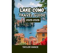 LAKE COMO TRAVEL GUIDE 2025: Discover the Towns, Hotels, Villas, Itineraries and Things to Do in Italy’s Most Romantic Destination