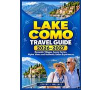 LAKE COMO TRAVEL GUIDE 2026-2027: Romantic Villages, Scenic Ferries, Alpine Views and Authentic Italian Experiences