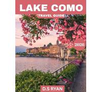 LAKE COMO TRAVEL GUIDE 2026: Lake Como Travel Guide: Explore Timeless Beauty, Hidden Gems, Scenic Villages, Lakeside Villas, Outdoor Adventures, and Unforgettable Italian Charm