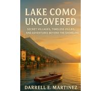 Lake Como Uncovered: Secret Villages, Timeless Villas, and Adventures Beyond the Shoreline