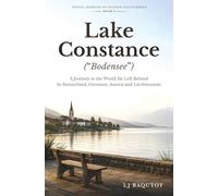 Lake Constance ("Bodensee"): A Journey to the World He Left Behind In Switzerland, Germany, Austria and Liechtenstein