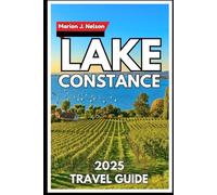 Lake Constance Travel Guide 2025: Exploring Scenic Shores, Island Escapes and Hidden Gems across the Heart of Central Europe