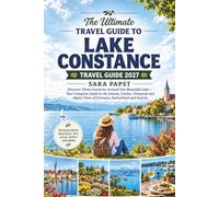 LAKE CONSTANCE TRAVEL GUIDE 2027: Discover Three Countries Around One Beautiful Lake - Your Complete Guide to the Islands, Castles, Vineyards and Alphine Views of Germany, Switzerland and Austria