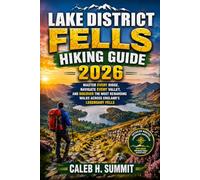 LAKE DISTRICT FELLS HIKING GUIDE 2026: Master Every Ridge, Navigate Every Valley, and Discover the Most Rewarding Walks Across England's Legendary Fells