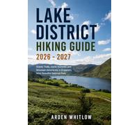 LAKE DISTRICT NATIONAL PARK HIKING GUIDE 2026 - 2027: Scenic Trails, Iconic Summits and Mountain Adventures in England's Most Beautiful National Park
