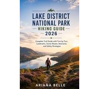 LAKE DISTRICT NATIONAL PARK HIKING GUIDE 2026: Complete Trail Guide with Turn by Turn Landmarks, Scenic Routes, Itineraries, and Safety Strategies